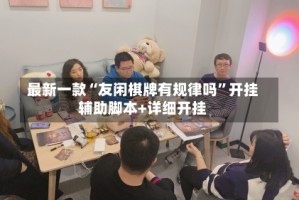 最新一款“友闲棋牌有规律吗”开挂辅助脚本+详细开挂
