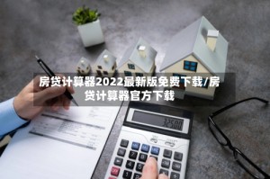 房贷计算器2022最新版免费下载/房贷计算器官方下载