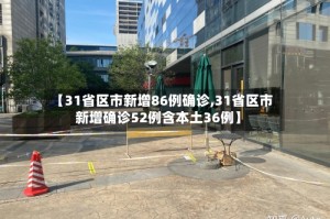 【31省区市新增86例确诊,31省区市新增确诊52例含本土36例】