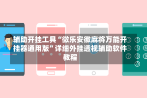 辅助开挂工具“微乐安徽麻将万能开挂器通用版”详细外挂透视辅助软件教程