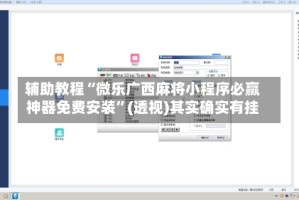 辅助教程“微乐广西麻将小程序必赢神器免费安装”(透视)其实确实有挂