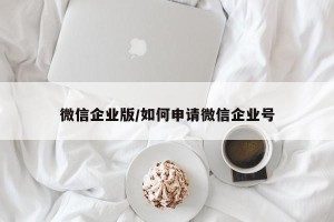 微信企业版/如何申请微信企业号