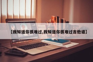 【我知道你很难过,我知道你很难过吉他谱】