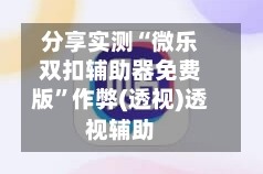 分享实测“微乐双扣辅助器免费版”作弊(透视)透视辅助