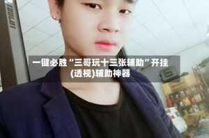 一键必胜“三哥玩十三张辅助”开挂(透视)辅助神器