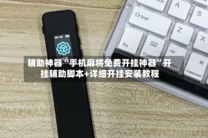 辅助神器“手机麻将免费开挂神器”开挂辅助脚本+详细开挂安装教程