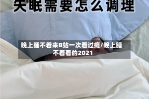 晚上睡不着来B站一次看过瘾/晚上睡不着看的2021