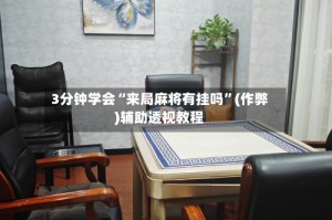 3分钟学会“来局麻将有挂吗”(作弊)辅助透视教程