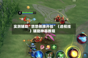 实测辅助”悠悠棋牌开挂”（透视挂）辅助神器教程