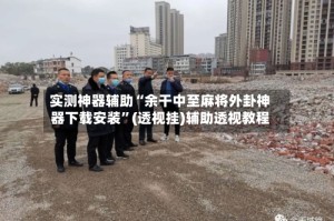 实测神器辅助“余干中至麻将外卦神器下载安装”(透视挂)辅助透视教程