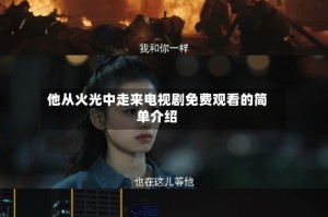 他从火光中走来电视剧免费观看的简单介绍