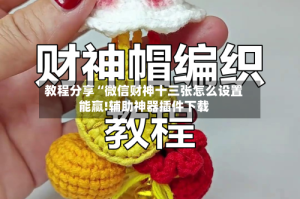 教程分享“微信财神十三张怎么设置能赢!辅助神器插件下载