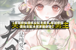 【穿越修仙清纯女配夫君多,穿越修仙清纯女配夫君多最新章】