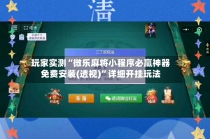玩家实测“微乐麻将小程序必赢神器免费安装(透视)”详细开挂玩法