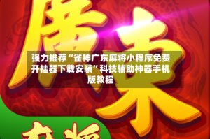 强力推荐“雀神广东麻将小程序免费开挂器下载安装”科技辅助神器手机版教程