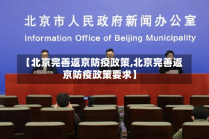 【北京完善返京防疫政策,北京完善返京防疫政策要求】