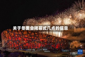 关于冬奥会闭幕式几点的信息