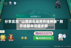 分享实测“山西微乐麻将开挂神器”附开挂脚本详细步骤