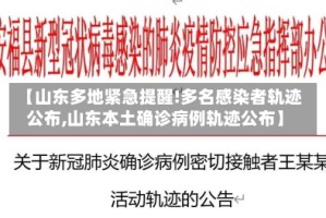 【山东多地紧急提醒!多名感染者轨迹公布,山东本土确诊病例轨迹公布】