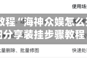 玩家必看教程“海神众娱怎么开挂”详细分享装挂步骤教程