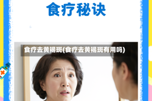 食疗去黄褐斑(食疗去黄褐斑有用吗)