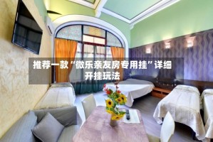 推荐一款“微乐亲友房专用挂”详细开挂玩法