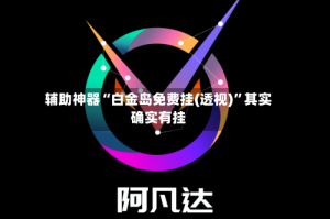 辅助神器“白金岛免费挂(透视)”其实确实有挂