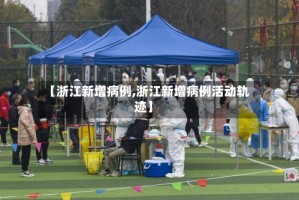 【浙江新增病例,浙江新增病例活动轨迹】