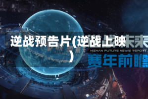 逆战预告片(逆战上映)