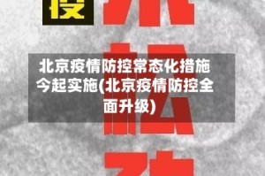 北京疫情防控常态化措施今起实施(北京疫情防控全面升级)
