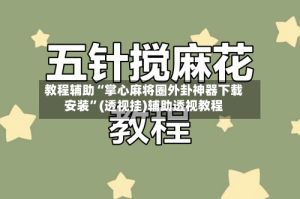 教程辅助“掌心麻将圈外卦神器下载安装”(透视挂)辅助透视教程