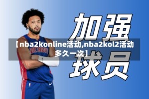 【nba2konline活动,nba2kol2活动多久一次】