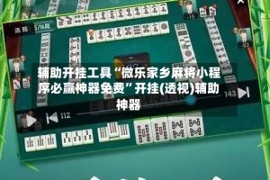 辅助开挂工具“微乐家乡麻将小程序必赢神器免费”开挂(透视)辅助神器