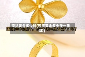 现货黄金多少钱(现货黄金多少钱一盎司?)
