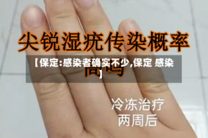 【保定:感染者确实不少,保定 感染】