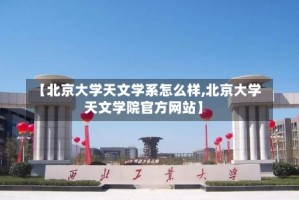 【北京大学天文学系怎么样,北京大学天文学院官方网站】