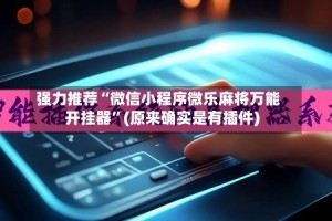 强力推荐“微信小程序微乐麻将万能开挂器”(原来确实是有插件)