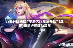 万能开挂辅助“掌游大厅怎么开挂”(透视)详细透视辅助教学