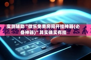 实测辅助“微乐免费房间开挂神器(必备神器)”其实确实有挂