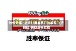 软件分享“微乐甘肃麻将开挂教程”(透视挂)辅助透视教程