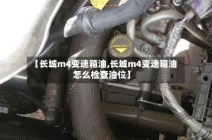 【长城m4变速箱油,长城m4变速箱油怎么检查油位】
