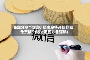 实测分享“微信小程序麻将开挂神器免费版”(曝光透视必备猫腻)