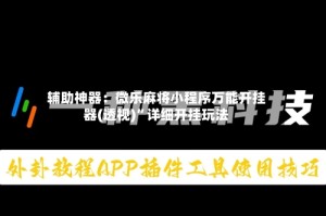辅助神器：微乐麻将小程序万能开挂器(透视)”详细开挂玩法