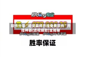 软件分享“哈灵麻将开挂免费软件”开挂神器{透视辅助}全揭秘