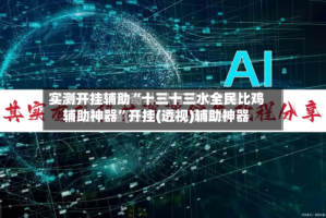 实测开挂辅助“十三十三水全民比鸡辅助神器”开挂(透视)辅助神器