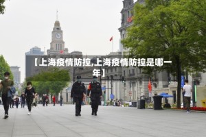【上海疫情防控,上海疫情防控是哪一年】