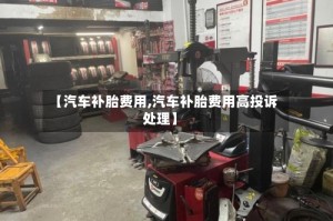 【汽车补胎费用,汽车补胎费用高投诉处理】