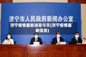 济宁疫情最新消息今天(济宁疫情最新信息)