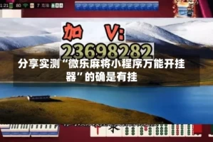 分享实测“微乐麻将小程序万能开挂器”的确是有挂