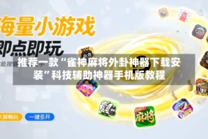 推荐一款“雀神麻将外卦神器下载安装”科技辅助神器手机版教程